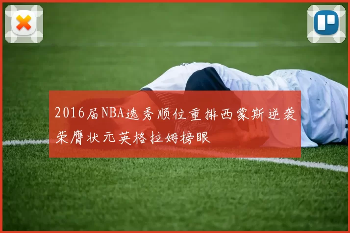 2016届NBA选秀顺位重排西蒙斯逆袭荣膺状元英格拉姆榜眼