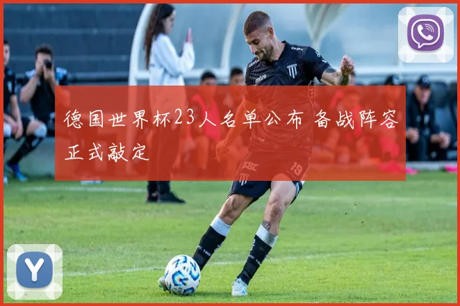 德国世界杯23人名单公布 备战阵容正式敲定