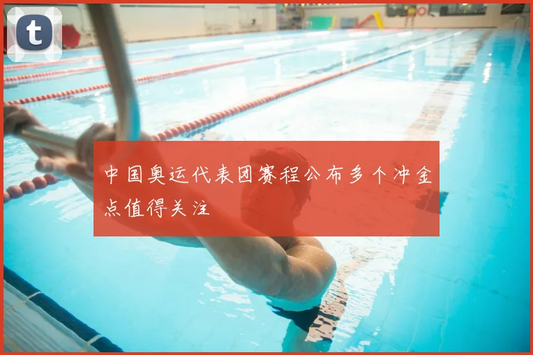 中国奥运代表团赛程公布多个冲金点值得关注