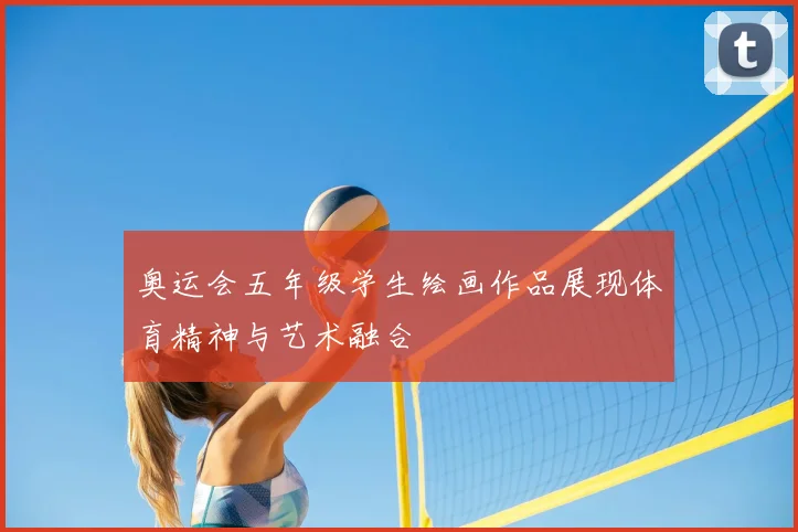 奥运会五年级学生绘画作品展现体育精神与艺术融合