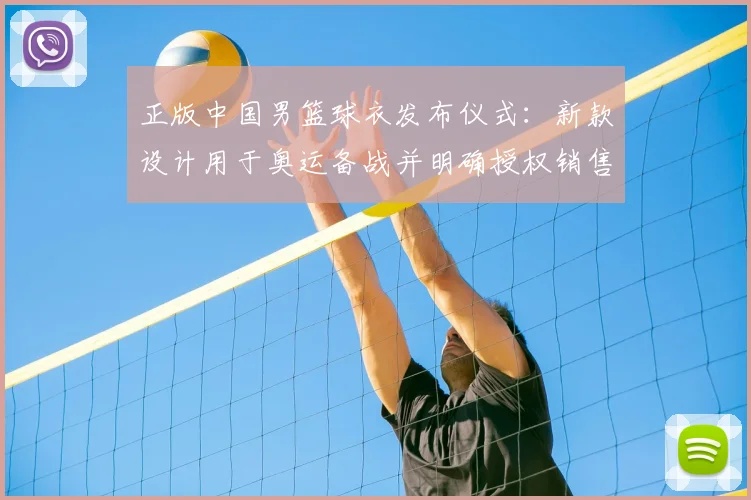正版中国男篮球衣发布仪式：新款设计用于奥运备战并明确授权销售