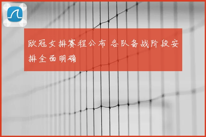 欧冠女排赛程公布 各队备战阶段安排全面明确